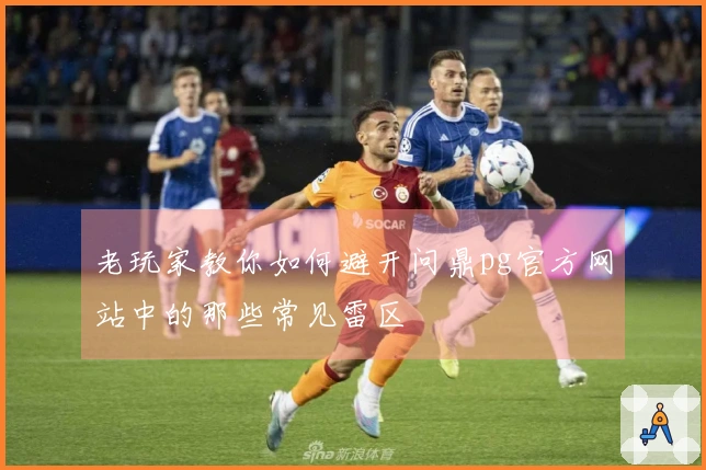 老玩家教你如何避开问鼎pg官方网站中的那些常见雷区